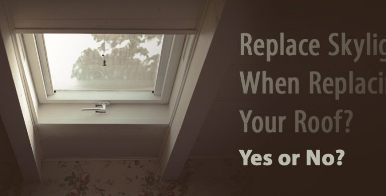Replace Skylights When Replacing Your Roof – Yes or No?